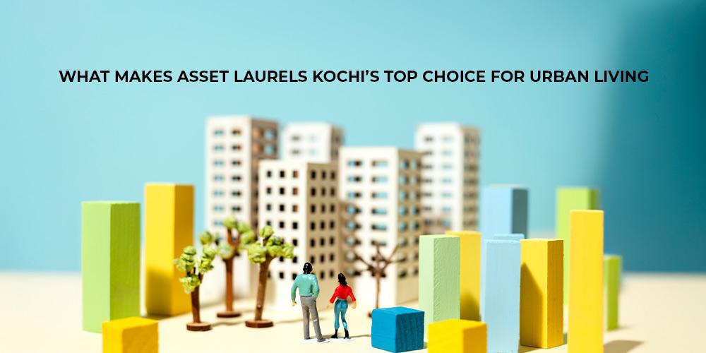 What Makes Asset Laurels Kochi’s Top Choice for Urban Living?