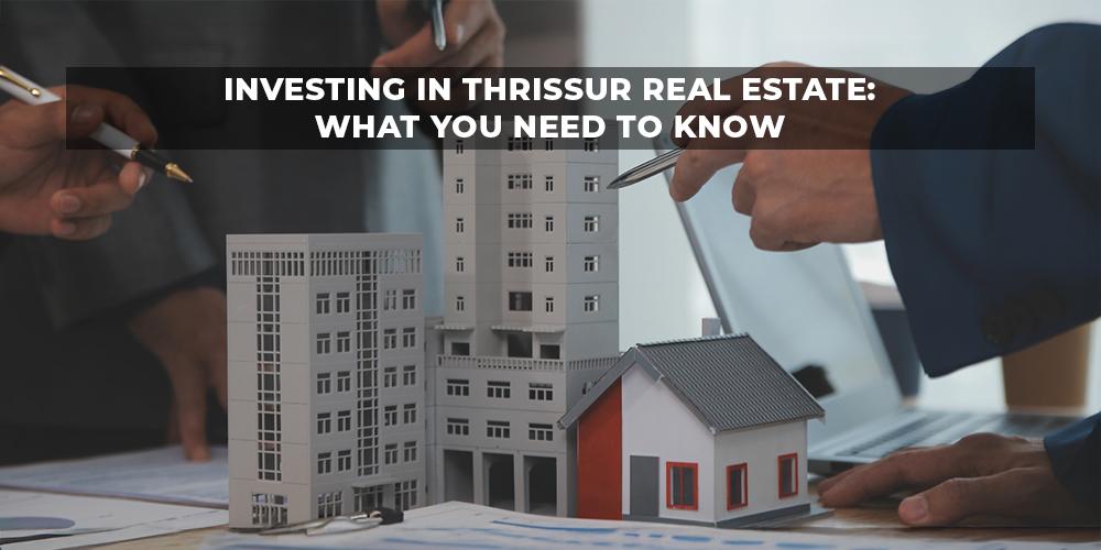 Investing in Thrissur Real Estate: What You Need to Know