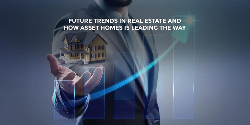 Future Trends in Real Estate and How Asset Homes is Leading the Way