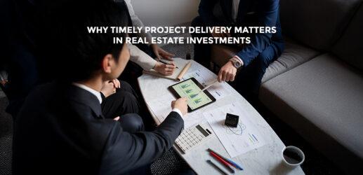 Why Timely Project Delivery Matters in Real Estate Investments