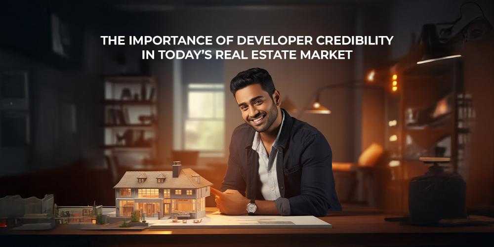 The Importance of Developer Credibility in Today’s Real Estate Market